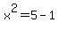 x%5E2=5-1