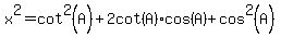 x%5E2=cot%5E2%28A%29%2B2cot%28A%29%2Acos%28A%29%2Bcos%5E2%28A%29