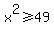 x%5E2%3E=49