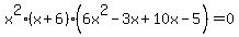 x%5E2+%28x+%2B+6%29+%286+x%5E2+-3x%2B+10x+-+5%29+=+0