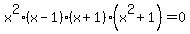 x%5E2+%28x+-+1%29%28x%2B1%29%28x%5E2%2B+1%29=+0
