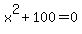x%5E2+%2B+100+=+0