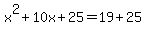 x%5E2+%2B+10x+%2B+25=+19+%2B+25+
