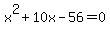 x%5E2+%2B+10x+-+56+=+0+