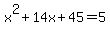 x%5E2+%2B+14x+%2B+45+=+5