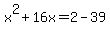 x%5E2+%2B+16x+=+2+-+39