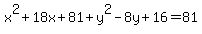 x%5E2+%2B+18x+%2B+81+%2B+y%5E2+-+8y+%2B+16+=+81