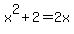 x%5E2+%2B+2+=+2x