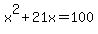 x%5E2+%2B+21x+=+100