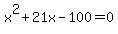 x%5E2+%2B+21x+-+100+=+0