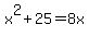 x%5E2+%2B+25=+8x