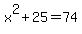 x%5E2+%2B+25+=+74