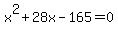 x%5E2+%2B+28x+-+165+=+0