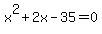 x%5E2+%2B+2x+-+35+=+0