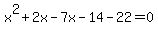 x%5E2+%2B+2x+-+7x+-+14+-+22+=+0