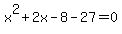 x%5E2+%2B+2x+-+8+-+27+=+0