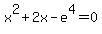 x%5E2+%2B+2x+-+e%5E4+=+0