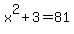x%5E2+%2B+3+=+81