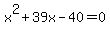 x%5E2+%2B+39x+-+40+=+0