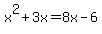 x%5E2+%2B+3x+=+8x+-+6