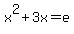 x%5E2+%2B+3x+=+e