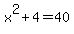 x%5E2+%2B+4+=+40