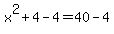 x%5E2+%2B+4-4+=+40-4