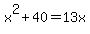 x%5E2+%2B+40+=+13x+