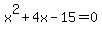 x%5E2+%2B+4x+-+15+=+0