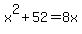 x%5E2+%2B+52+=+8x