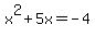x%5E2+%2B+5x+=+-4