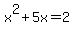 x%5E2+%2B+5x+=+2