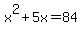 x%5E2+%2B+5x+=+84