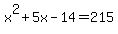 x%5E2+%2B+5x+-+14+=+215