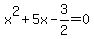 x%5E2+%2B+5x+-+3%2F2+=+0