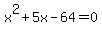 x%5E2+%2B+5x+-+64+=+0