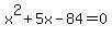 x%5E2+%2B+5x+-+84+=+0