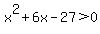 x%5E2+%2B+6x+-+27+%3E+0