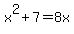 x%5E2+%2B+7+=+8x