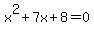 x%5E2+%2B+7x+%2B+8+=+0