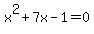 x%5E2+%2B+7x+-+1+=+0