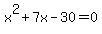 x%5E2+%2B+7x+-+30+=+0