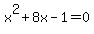 x%5E2+%2B+8x+-+1+=+0