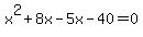 x%5E2+%2B+8x+-+5x+-+40+=+0