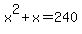 x%5E2+%2B+x=+240