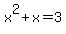x%5E2+%2B+x+=+3