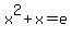 x%5E2+%2B+x+=+e