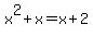 x%5E2+%2B+x+=+x%2B2