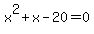 x%5E2+%2B+x+-+20+=+0