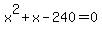 x%5E2+%2B+x+-+240=0
